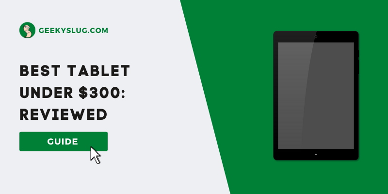 8 Best Tablet Under 300 Dollars