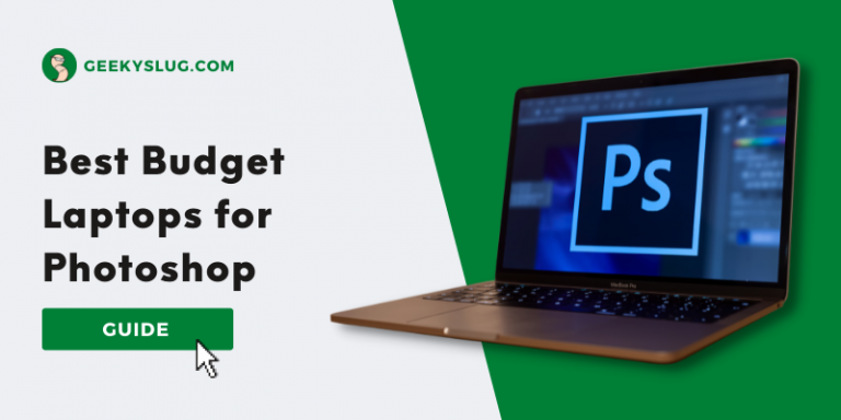 7 Best Budget Laptops For Photoshop In Sep 2024 Geekyslug   Best Budget Laptops For Photoshop 768x384 