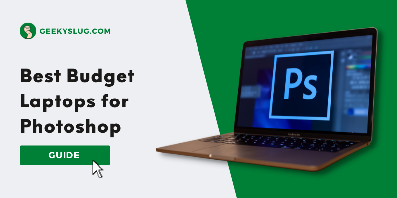 7 Best Budget Laptops for Photoshop