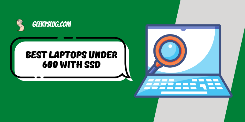 9 Best Laptops Under 600 With SSD