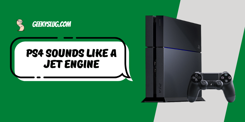 ps4 sounds like a jet engine