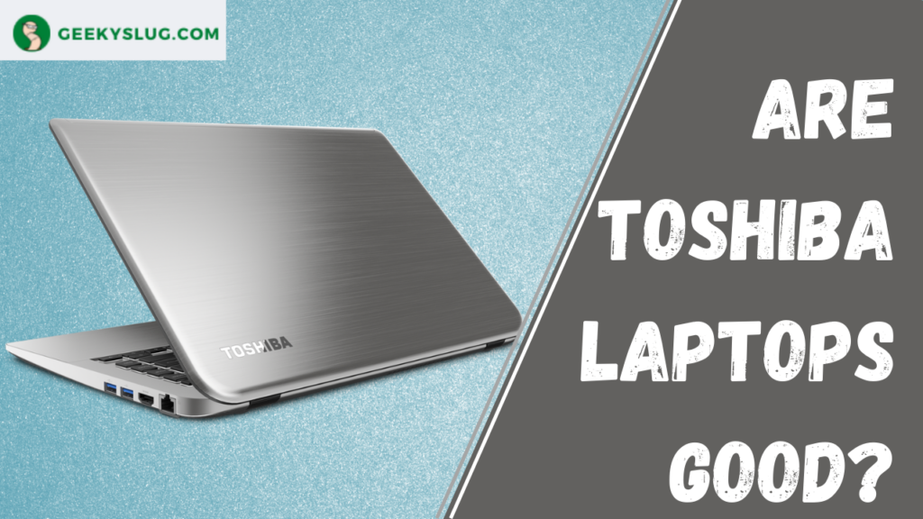 Are Toshiba Laptops Good? Let's discuss — Geekyslug